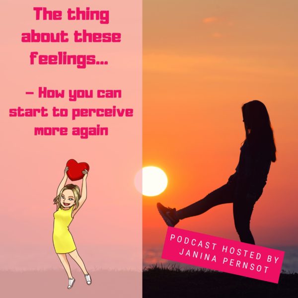Episode 20: The thing about these feelings… – How you can start to perceive more again